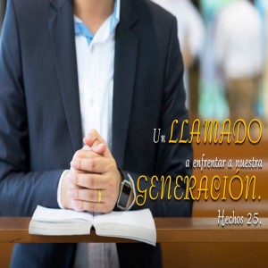 69. Un llamado a enfrentar a nuestra generación. Hechos 25. Pastor Gerson González C.