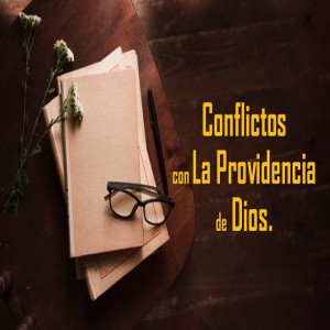 Conflictos con la Providencia de Dios. Pastor Gerson González C.