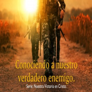 Serie Nuestra Victoria en Cristo. / 01. Conociendo a nuestro verdadero enemigo. Pastor Gerson González C.  