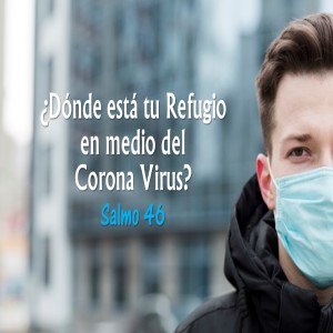 ¿Dónde está tu Refugio en medio del Coronavirus? Salmo 46. Pastor Gerson González C. 