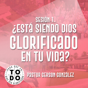 Campamento 2024 / Sesión 1. ¿Está Siendo Dios Glorificado en tu Vida? Pastor Gerson González