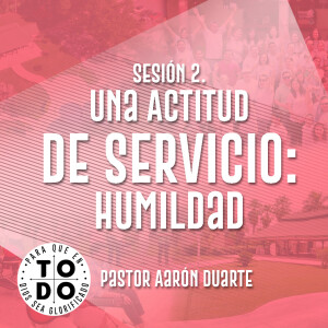 Campamento 2024 / Sesión 2. Una Actitud de Servicio: Humildad. Pastor Aarón Duarte