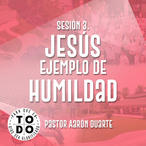 Campamento 2024 / Sesión 3. Jesús Ejemplo de Humildad. Pastor Aarón Duarte