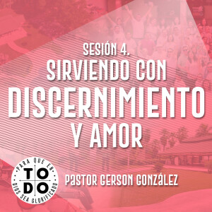 Campamento 2024 / Sesión 4. Sirviendo con Discernimiento y Amor. Pastor Gerson González