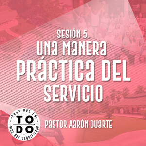 Campamento 2024 / Sesión 5. Una Manera Práctica del Servicio. Pastor Aarón Duarte