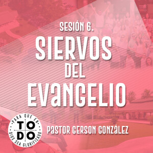 Campamento 2024 / Sesión 6. Siervos del Evangelio. Pastor Gerson González