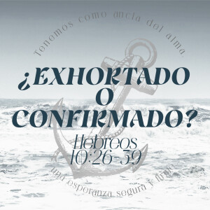 HEBREOS / 25. ¿Exhortado o Confirmado? Pastor Gerson González C.