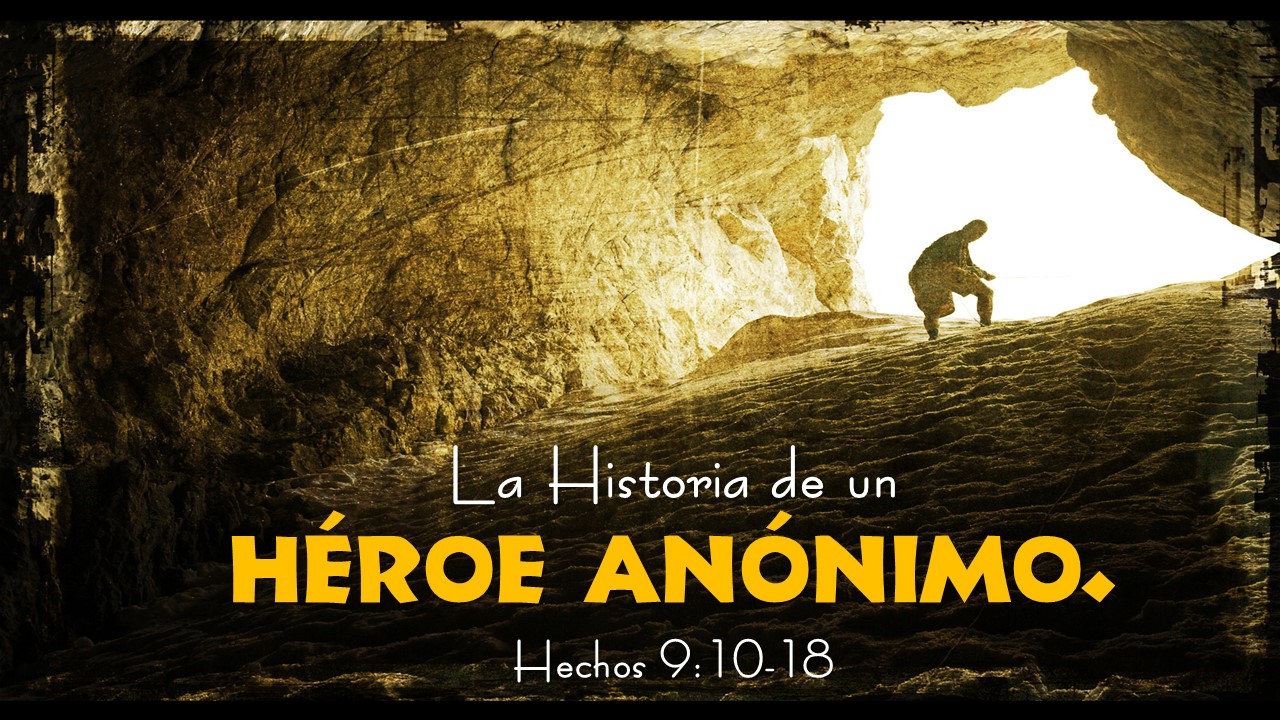 30. La historia de un héroe anónimo. Hechos 9.10-18, Pastor Gerson González C.
