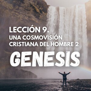 Genesis 9. Una Cosmovisión Cristiana del Hombre 2. Pastor Gerson González