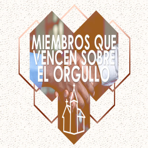 Miembros que vencen sobre el orgullo. Pastor Gerson González C.