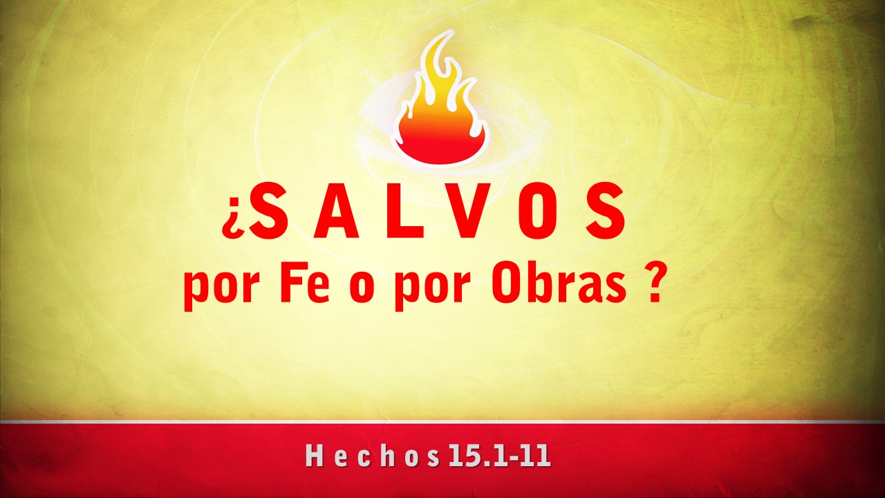 44. ¿Salvos por Fe o por Obras? Hechos 15.1-11. Pastor Gerson González
