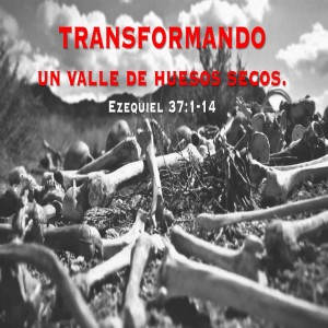 Transformando el Valle de los Huesos Secos. Pastor Gerson González.