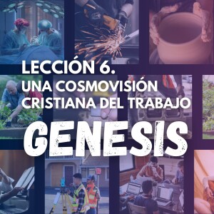 Genesis 6. Una Cosmovisión Cristiana del Trabajo 1. Pastor Gerson González