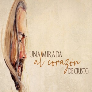 Una mirada al corazón de Cristo. Tony Martinez
