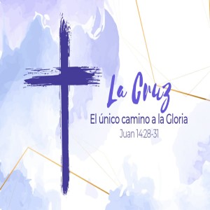 Serie Mensajes del Aposento Alto. / 08. La Cruz, el único camino a la Gloria. Pastor Gerson González.