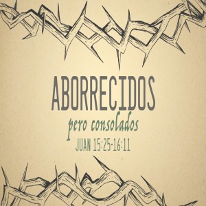 Serie Mensajes del Aposento Alto. / 13. Aborrecidos pero consolados. Pastor Gerson González.