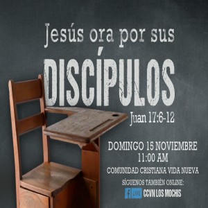 Serie La oración de Jesús (Juan 17.6-12) Jesús ora por sus Discípulos 1. Pastor Gerson González C.