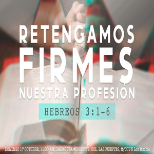Retengamos firmes nuestra profesión. Hebreos 3.1-6. Pastor Fernando González.