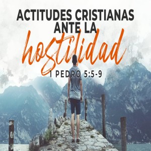 1 Pedro / 20. Actitues Cristianas ante la Hostilidad. Pastor Gerson González C.