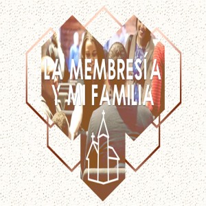07. La Membresía y mi Familia.