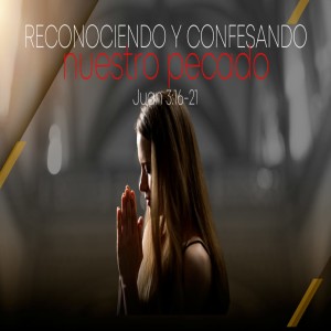 Reconociendo y confesando nuestro pecado. Benjamín Camacho.