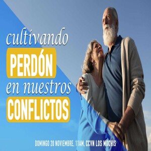 Cultivando perdón en nuestros conflictos. Pastor Gerson González C.
