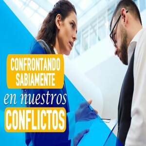 Confrontando sabiamente en nuestros conflictos. Pastor Gerson González C.