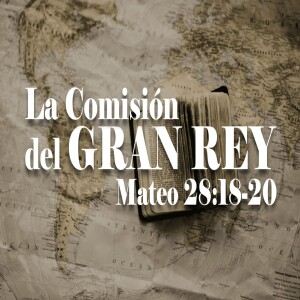 La Comisión del Gran Rey. Pastor Gerson González C.