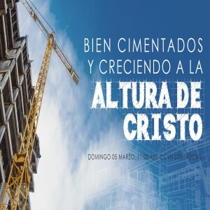 Bien cimentados y creciendo a la altura de Cristo. Pastor Camacho.