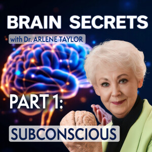 Brain Secrets: Part 1 The Subconscious with Dr. Arlene Taylor
