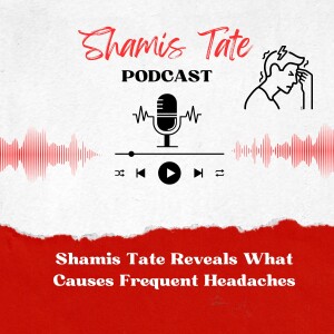 Shamis Tate Reveals What Causes Frequent Headaches