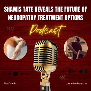 Shamis Tate Reveals the Future of Neuropathy Treatment Options