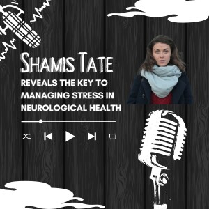 Shamis Tate Reveals the Key to Managing Stress in Neurological Health