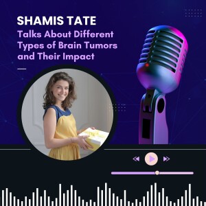 Shamis Tate Talks About Different Types of Brain Tumors and Their Impact