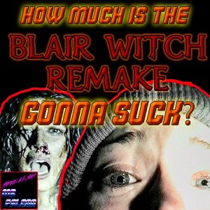 BONUS - How Much Is the Blair Witch Remake Gonna Suck?