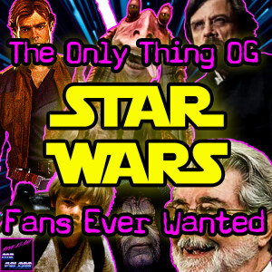 BONUS - The Only Thing OG Star Wars Fans Ever Wanted
