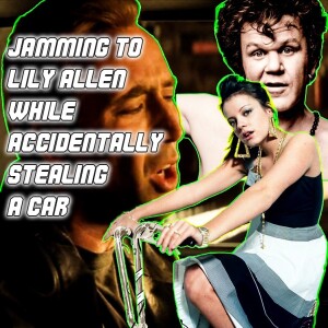 BONUS - Jamming to Lily Allen While Accidentally Stealing a Car