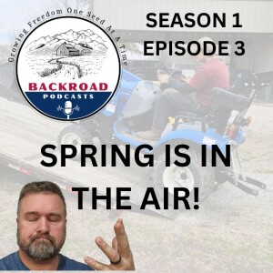 Spring is in the air! S1E3 Backroads Homesteading Podcast