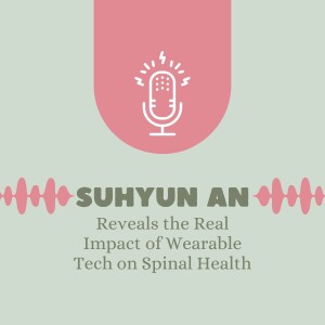 Suhyun An Reveals the Real Impact of Wearable Tech on Spinal Health