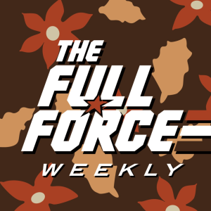 THE FULL FORCE WEEKLY LIVE: EPISODE 106!!