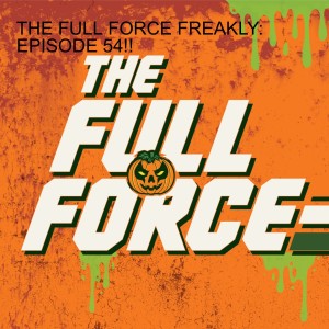 THE FULL FORCE FREAKLY: EPISODE 54!!