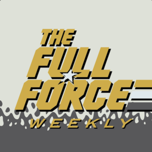 THE FULL FORCE WEEKLY: EPISODE 70!!