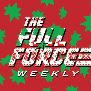 THE FULL FORCE CHRISTMAS EVE WEEKLY LIVE: EPISODE 110!!