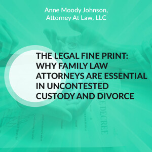 The Legal Fine Print: Why Family Law Attorneys Are Essential in Uncontested Custody and Divorce