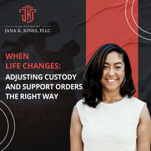 When Life Changes: Adjusting Custody and Support Orders the Right Way