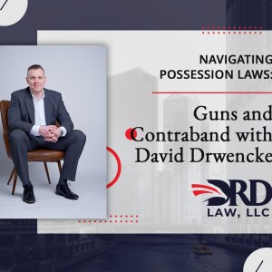 Navigating Possession Laws: Guns and Contraband with David Drwencke
