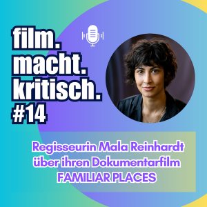 #14: Mala Reinhardt über ihren Dokumentarfilm FAMILIAR PLACES