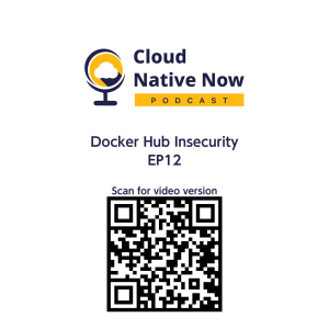 Docker Hub Insecurity - Cloud Native Now - EP12