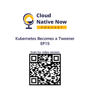 Kubernetes Becomes a Tweener - Cloud Native Now - EP15