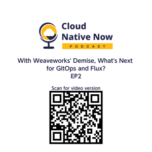 With Weaveworks' Demise, What's Next for GitOps and Flux?- Cloud Native Now - EP 2